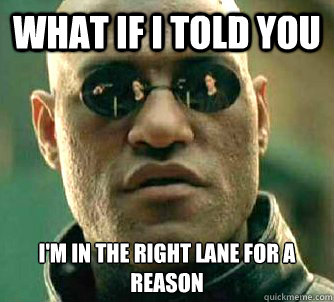 What if I told you I'm in the right lane for a reason  Matrix Morpheus