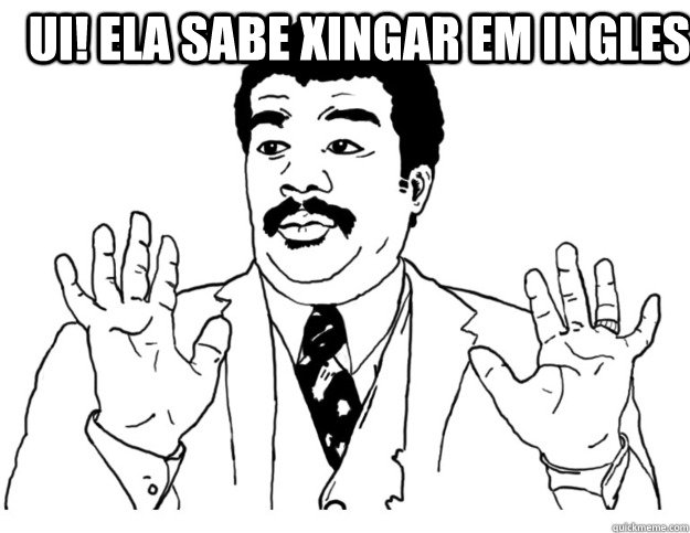 ui! ela sabe xingar em ingles  - ui! ela sabe xingar em ingles   Watch out we got a badass over here