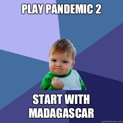 Play pandemic 2 Start with Madagascar  Success Kid