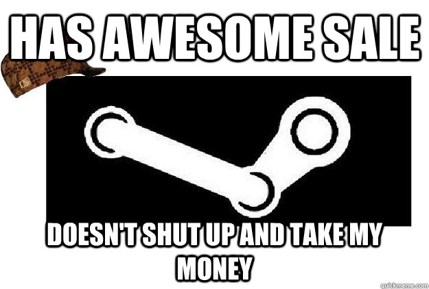 Has awesome sale doesn't shut up and take my money  Scumbag Steam