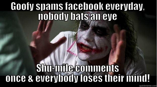 GOOFY SPAMS FACEBOOK EVERYDAY, NOBODY BATS AN EYE SHU-MILE COMMENTS ONCE & EVERYBODY LOSES THEIR MIND! Joker Mind Loss