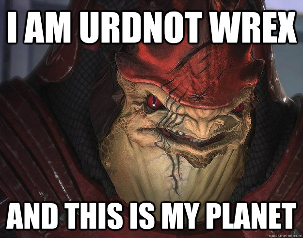 I am Urdnot Wrex And this is my planet - I am Urdnot Wrex And this is my planet  Wrex