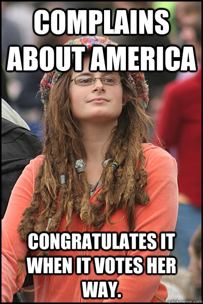 Complains about America Congratulates it when it votes her way.  College Liberal