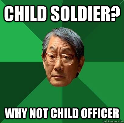 child soldier? why not child officer  High Expectations Asian Father