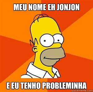 MEU NOME EH JONJON E EU TENHO PROBLEMINHA - MEU NOME EH JONJON E EU TENHO PROBLEMINHA  Advice Homer