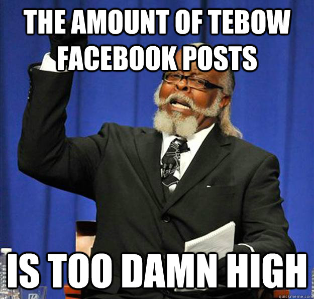 The amount of Tebow facebook posts Is too damn high - The amount of Tebow facebook posts Is too damn high  Jimmy McMillan