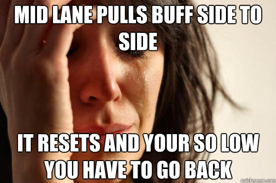 Mid lane pulls buff side to side It resets and your so low you have to go back  First World Problems