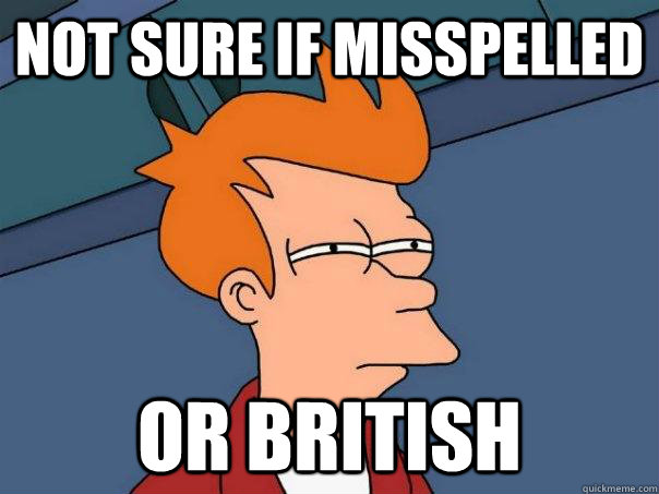 Not sure if misspelled Or british  Futurama Fry