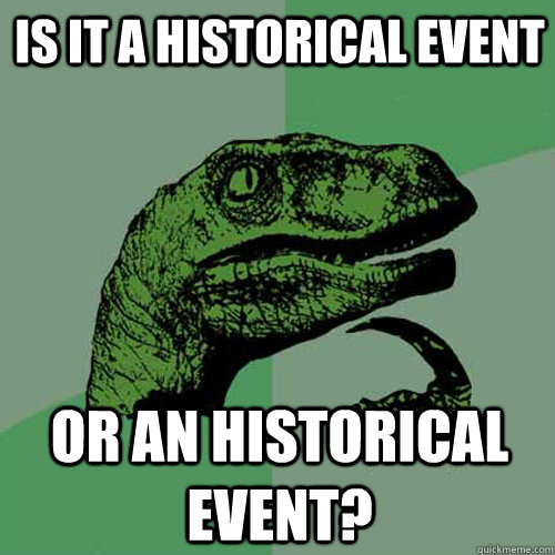 Is it a historical event or an historical event?  Philosoraptor