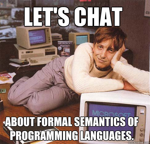 Let's chat about formal semantics of programming languages.  Dreamy Bill Gates