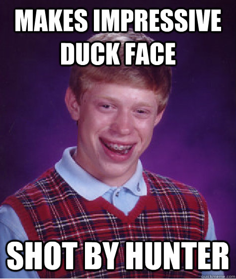 makes impressive duck face shot by hunter  Bad Luck Brian