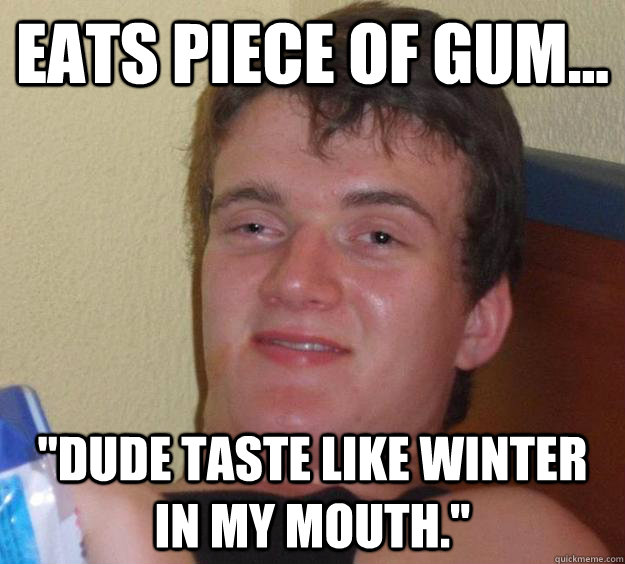 Eats piece of gum... 