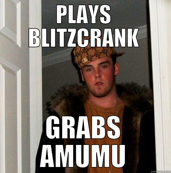 PLAYS BLITZCRANK GRABS AMUMU Scumbag Steve