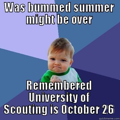 WAS BUMMED SUMMER MIGHT BE OVER REMEMBERED UNIVERSITY OF SCOUTING IS OCTOBER 26 Success Kid