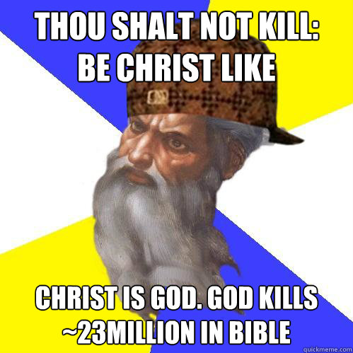 Thou Shalt Not Kill:
Be Christ Like Christ is god. God kills ~23million in bible  Scumbag God is an SBF