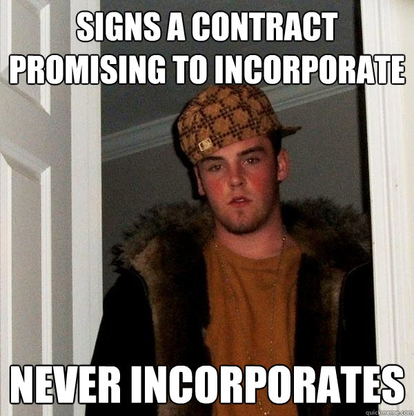 Signs a contract promising to incorporate  never incorporates - Signs a contract promising to incorporate  never incorporates  Scumbag Steve