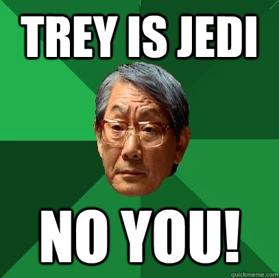 Trey is jedi no you!  High Expectations Asian Father