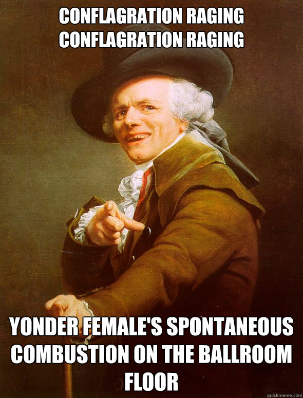 Conflagration Raging Conflagration Raging Yonder Female's Spontaneous Combustion on the Ballroom Floor  - Conflagration Raging Conflagration Raging Yonder Female's Spontaneous Combustion on the Ballroom Floor   Joseph Ducreux