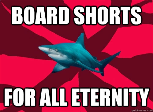 board shorts for all eternity  Self-Injury Shark