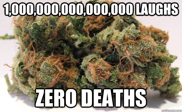 1,000,000,000,000,000 laughs zero deaths  Weed - Zero Deaths