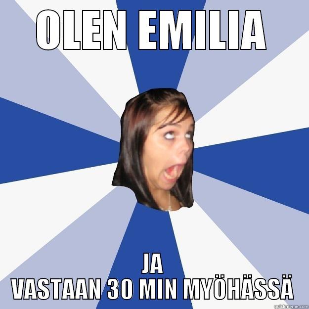 OLEN EMILIA JA VASTAAN 30 MIN MYÖHÄSSÄ Annoying Facebook Girl