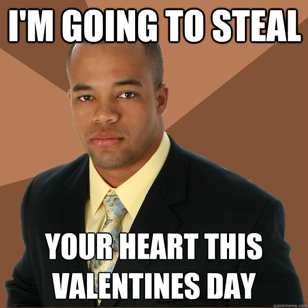 i'm going to steal your heart this valentines day - i'm going to steal your heart this valentines day  Successful Black Man