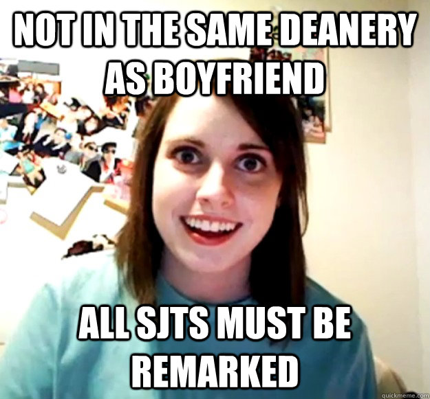 Not in the same deanery as boyfriend all sjts must be remarked  Overly Attached Girlfriend