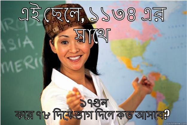 এই ছেলে, ১১৩৪ এর সাথে  ৯৭গুন করে ৭৮ দিয়ে ভাগ দিলে কত আসবে? Scumbag Teacher