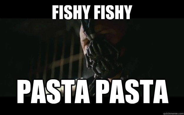 fishy fishy pasta pasta  Badass Bane