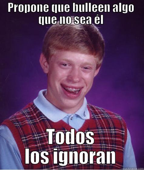 PROPONE QUE BULLEEN ALGO QUE NO SEA ÉL TODOS LOS IGNORAN Bad Luck Brian