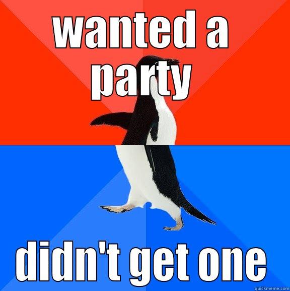 WANTED A PARTY DIDN'T GET ONE Socially Awesome Awkward Penguin