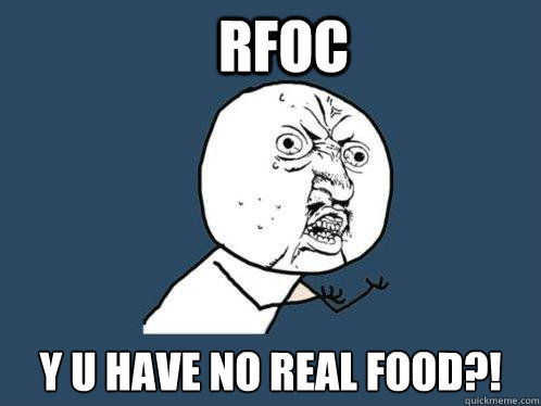 RFOC  Y U HAVE NO REAL FOOD?!  Y U No