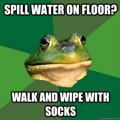 Spill water on floor? Walk and wipe with socks - Spill water on floor? Walk and wipe with socks  Foul Bachelor Frog