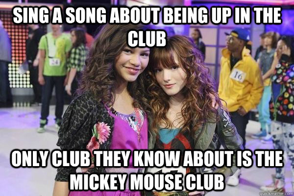 Sing a song about being up in the club Only club they know about is the Mickey Mouse club - Sing a song about being up in the club Only club they know about is the Mickey Mouse club  Misc