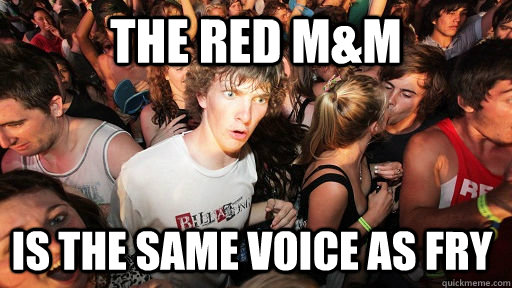 The Red M&M is the same voice as Fry  Sudden Clarity Clarence