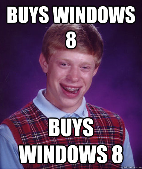 Buys windows 8 Buys windows 8 - Buys windows 8 Buys windows 8  Bad Luck Brian