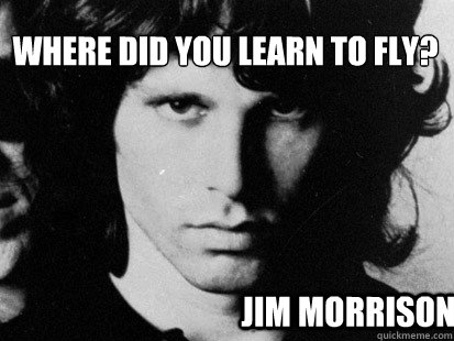 Where did you learn to fly?
 Jim Morrison - Where did you learn to fly?
 Jim Morrison  Jaguar Jim