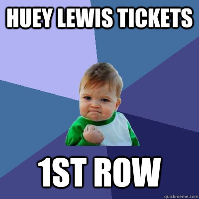 Huey Lewis Tickets 1st row  Success Kid