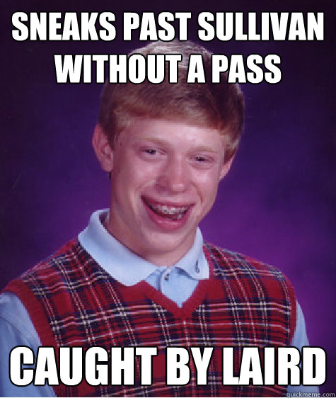 sneaks past sullivan without a pass caught by laird  Bad Luck Brian