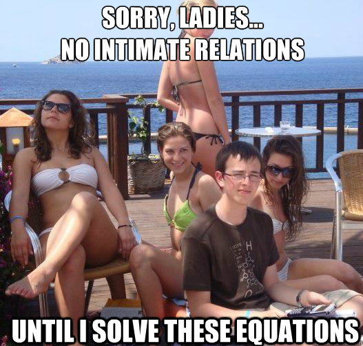 Sorry, ladies...
No intimate relations until i solve these equations - Sorry, ladies...
No intimate relations until i solve these equations  Priority Peter