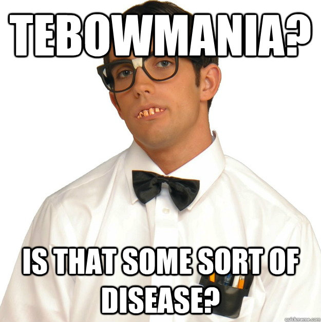 tebowmania? is that some sort of disease? - tebowmania? is that some sort of disease?  Sports Oblivious Nerd