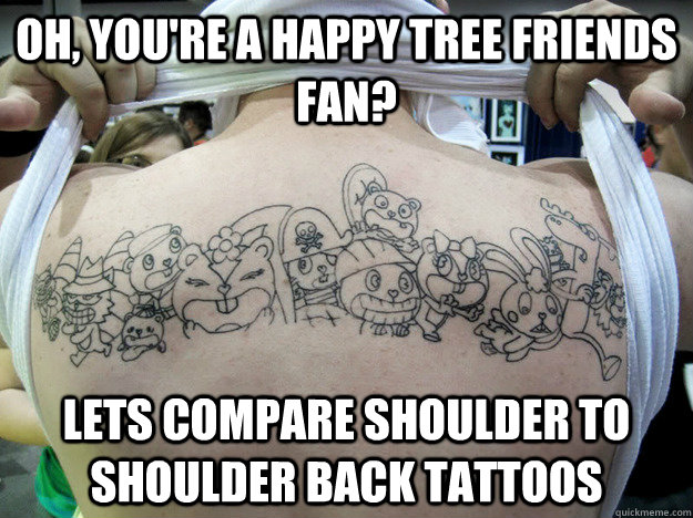 Oh, you're a Happy Tree Friends Fan? Lets compare shoulder to shoulder back tattoos - Oh, you're a Happy Tree Friends Fan? Lets compare shoulder to shoulder back tattoos  Real Happy Tree Friends Fan