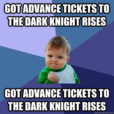 Got advance tickets to The dark knight rises got advance tickets to the dark knight rises  Success Kid