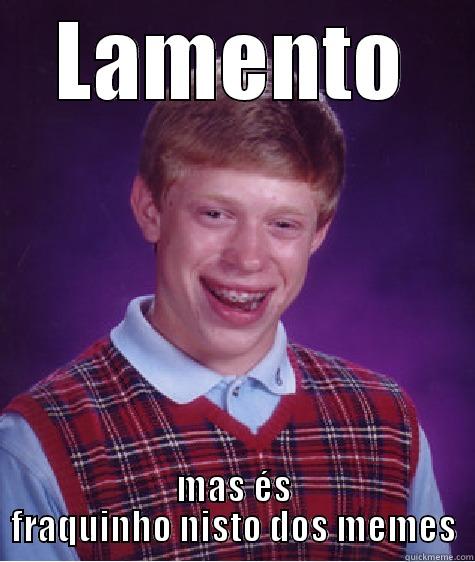 LAMENTO MAS ÉS FRAQUINHO NISTO DOS MEMES Bad Luck Brian