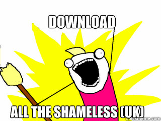 Download ALL the Shameless (UK)  All The Things