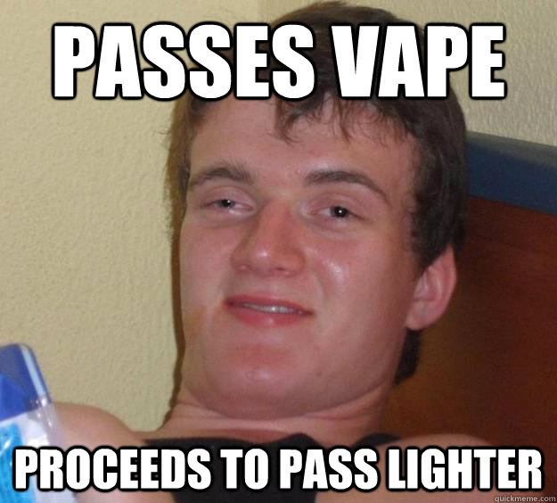 Passes vape proceeds to pass lighter - Passes vape proceeds to pass lighter  10 Guy