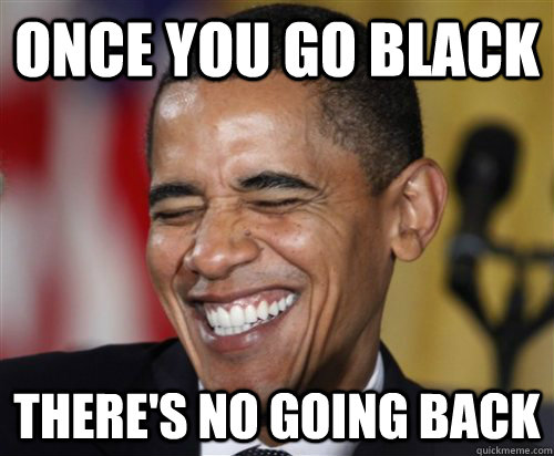 ONCE YOU GO BLACK THERE'S NO GOING BACK   Scumbag Obama