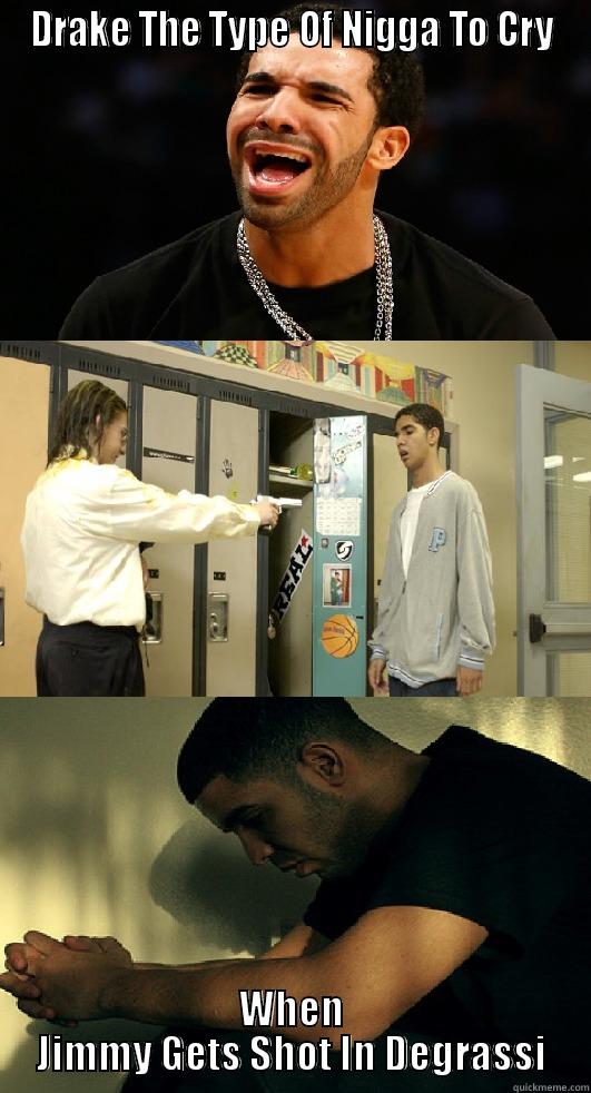 Drake Meme - DRAKE THE TYPE OF NIGGA TO CRY WHEN JIMMY GETS SHOT IN DEGRASSI Misc