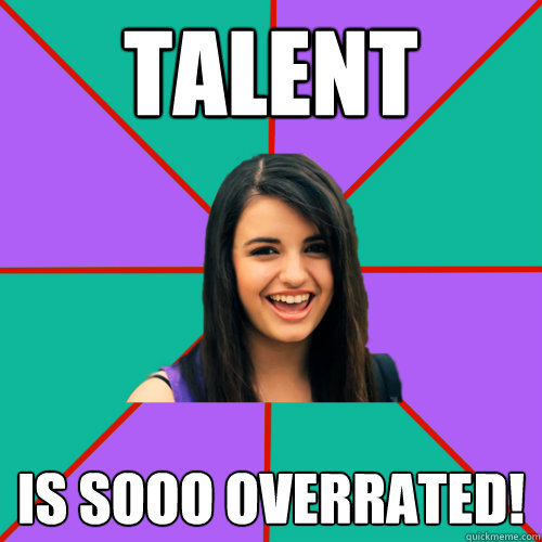 TALENT is sooo overrated! - TALENT is sooo overrated!  Rebecca Black