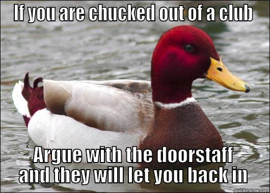 IF YOU ARE CHUCKED OUT OF A CLUB ARGUE WITH THE DOORSTAFF AND THEY WILL LET YOU BACK IN Malicious Advice Mallard